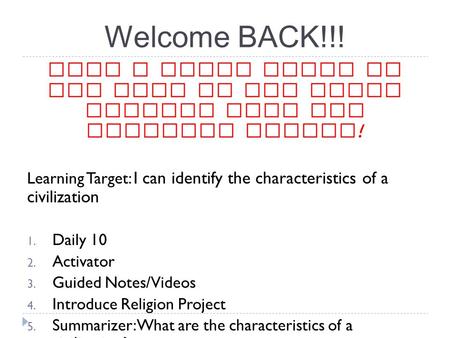 Welcome BACK!!! Grab a notes sheet as you come in and begin writing down the Learning Target ! Learning Target: I can identify the characteristics of a.
