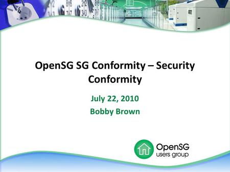 OpenSG SG Conformity – Security Conformity July 22, 2010 Bobby Brown.