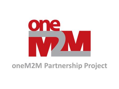 OneM2M Partnership Project. Contents Introduction Founding Partners Participation Scope & Objectives Structure Deliverables Contacts © 2013 oneM2M Partners.
