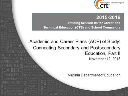 2015-2016 Training Session #8 for Career and Technical Education (CTE) and School Counselors Academic and Career Plans (ACP) of Study : Connecting Secondary.