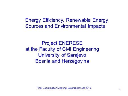 Project ENERESE at the Faculty of Civil Engineering University of Sarajevo Bosnia and Herzegovina Final Coordination Meeting, Belgrade 07.09.2015. Energy.