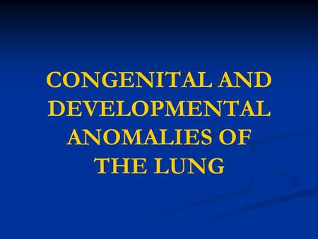 CONGENITAL AND DEVELOPMENTAL ANOMALIES OF THE LUNG.