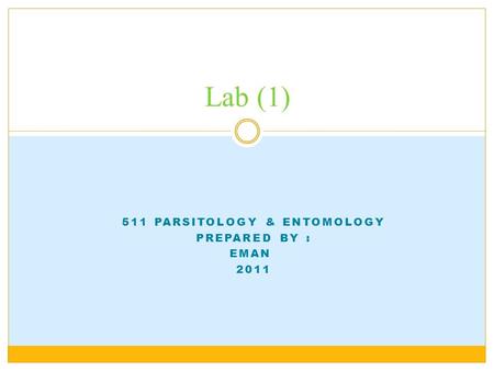 511 PARSITOLOGY & ENTOMOLOGY PREPARED BY : EMAN 2011 Lab (1)