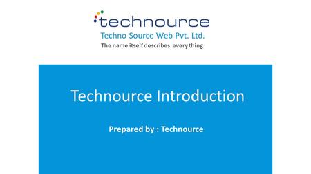 Your LOGO WWW.YOURCOMPANY.COM Technource Introduction Prepared by : Technource Techno Source Web Pvt. Ltd. The name itself describes every thing.