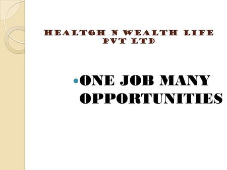 Healtgh n wealth Life Pvt ltd ONE JOB MANY OPPORTUNITIES.