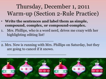 Thursday, December 1, 2011 Warm-up (Section 2-Rule Practice) Write the sentences and label them as simple, compound, complex, or compound-complex. 1.Mrs.
