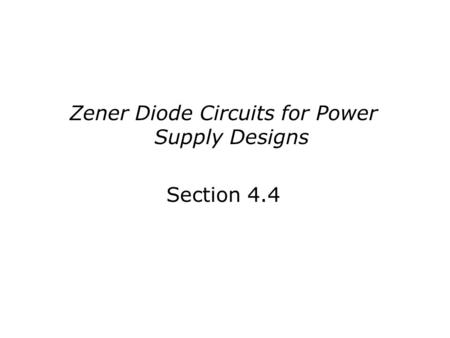 Zener Diode Circuits for Power Supply Designs Section 4.4.