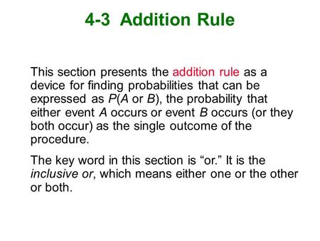 4-3 Addition Rule This section presents the addition rule as a device for finding probabilities that can be expressed as P(A or B), the probability that.