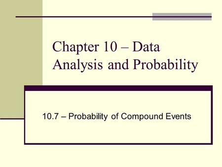 Chapter 10 – Data Analysis and Probability 10.7 – Probability of Compound Events.
