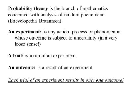 Probability theory is the branch of mathematics concerned with analysis of random phenomena. (Encyclopedia Britannica) An experiment: is any action, process.