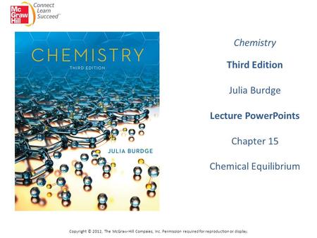 Copyright © 2012, The McGraw-Hill Compaies, Inc. Permission required for reproduction or display. Chemistry Third Edition Julia Burdge Lecture PowerPoints.