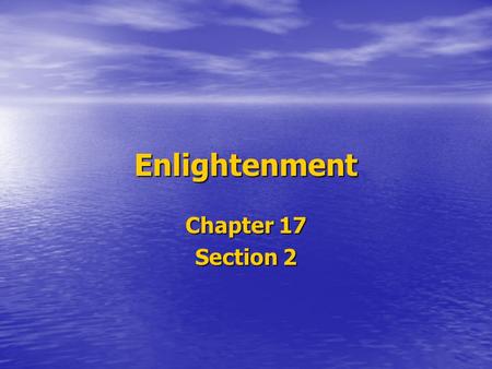 Enlightenment Chapter 17 Section 2. Age of Reason The influence of the Scientific Revolution soon spread beyond the world of science. The influence of.
