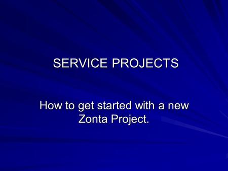 SERVICE PROJECTS SERVICE PROJECTS How to get started with a new Zonta Project.