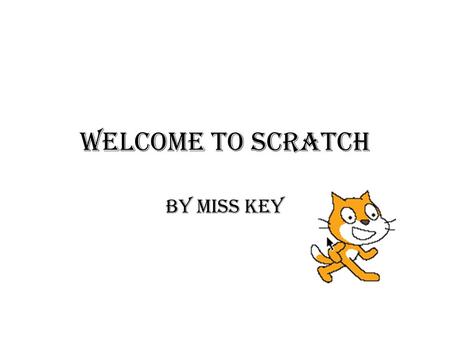 Welcome to Scratch By Miss Key. The Main Screen Viewing screen with choice of views.