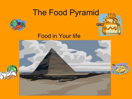 The Food Pyramid Food in Your life.