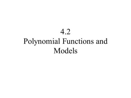 4.2 Polynomial Functions and Models. A polynomial function is a function of the form.