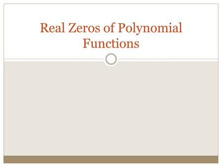 Real Zeros of Polynomial Functions. Solve x 3 – 2x + 1 = 0. How? Can you factor this? Can you use the quadratic formula? Now what if I tell you that one.
