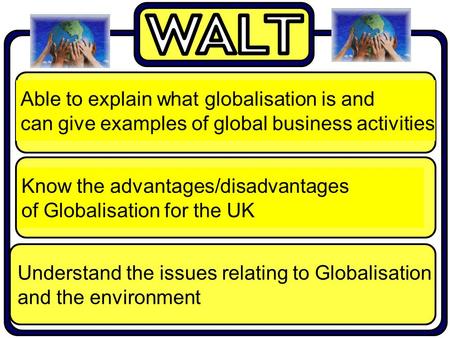 Understand the issues relating to Globalisation and the environment Able to explain what globalisation is and can give examples of global business activities.