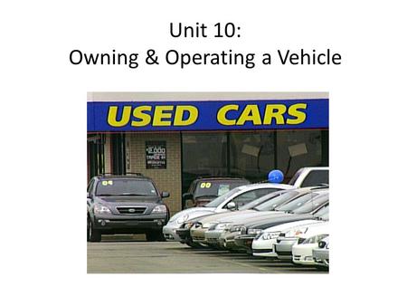 Unit 10: Owning & Operating a Vehicle. Weekly Agenda In class Monday: Purchasing a Vehicle Tuesday: Identifying Operating Costs Research Assignment in.
