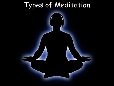 Types of Meditation. Learning Outcome Pupils will be able to describe 1.Samatha meditation 2.Vipassana meditation 3.Zen meditation.