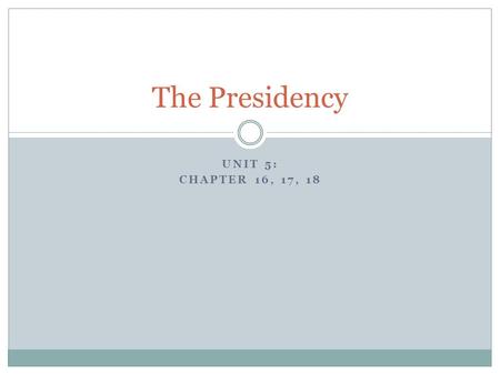 UNIT 5: CHAPTER 16, 17, 18 The Presidency. Requirements “Natural Born” citizen of the United States  Citizen at Birth vs. 14 th Amendment Citizen 35.
