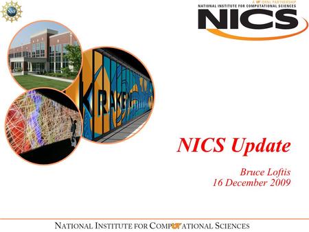 NICS Update Bruce Loftis 16 December 2009. National Institute for Computational Sciences University of Tennessee and ORNL partnership  NICS is the 2.