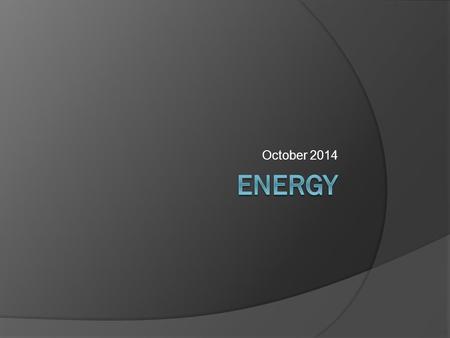 October 2014. How is Energy Related to Work?  Energy – the ability to do work.  When work is done to an object, energy is transferred to that object.