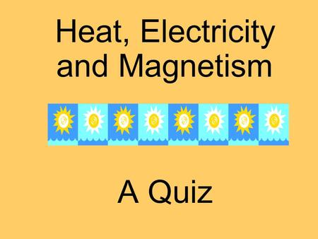 Heat, Electricity and Magnetism A Quiz. Heat flows by _______ from a warm material to a cool substance.