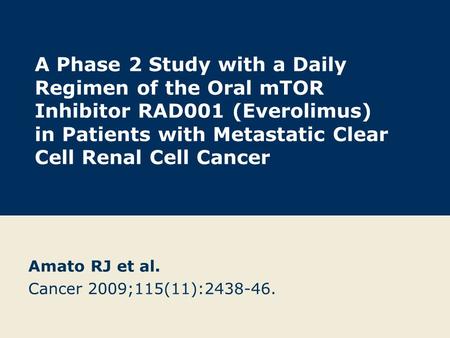 A Phase 2 Study with a Daily Regimen of the Oral mTOR Inhibitor RAD001 (Everolimus) in Patients with Metastatic Clear Cell Renal Cell Cancer Amato RJ et.