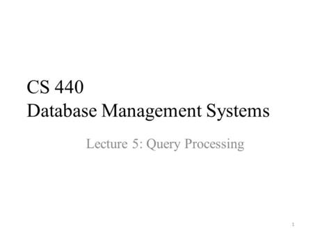 CS 440 Database Management Systems Lecture 5: Query Processing 1.