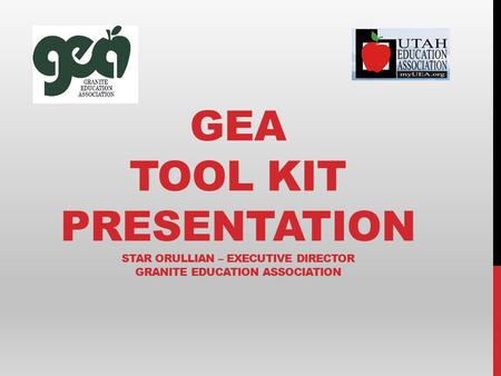 GEA TOOL KIT PRESENTATION STAR ORULLIAN – EXECUTIVE DIRECTOR GRANITE EDUCATION ASSOCIATION.