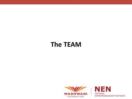 The TEAM. What do you think goes into making a good team?? National Entrepreneurship Network Role of TEAM in a Tech Venture.