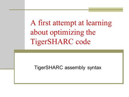 A first attempt at learning about optimizing the TigerSHARC code TigerSHARC assembly syntax.