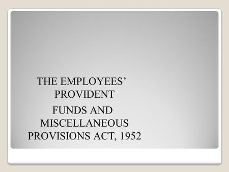 THE EMPLOYEES’ PROVIDENT FUNDS AND MISCELLANEOUS PROVISIONS ACT, 1952.