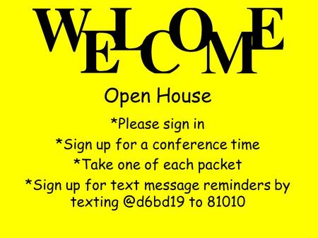 Open House *Please sign in *Sign up for a conference time *Take one of each packet *Sign up for text message reminders by to 81010.