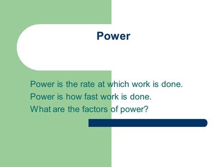 Power Power is the rate at which work is done. Power is how fast work is done. What are the factors of power?