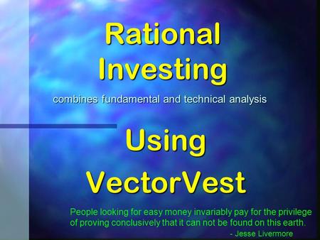 Rational Investing UsingVectorVest combines fundamental and technical analysis People looking for easy money invariably pay for the privilege of proving.