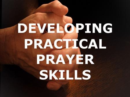 DEVELOPING PRACTICAL PRAYER SKILLS. Isa 40:31 but those who hope in the LORD will renew their strength. They will soar on wings like eagles; they will.