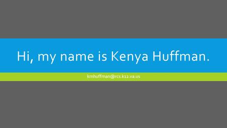 Hi, my name is Kenya Huffman.