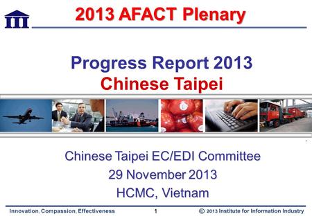 1 1 1 Progress Report 2013 Chinese Taipei Chinese Taipei EC/EDI Committee 29 November 2013 HCMC, Vietnam 2013 AFACT Plenary.