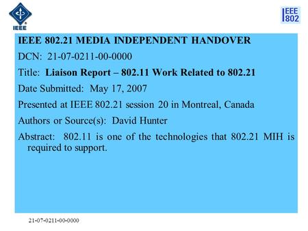21-07-0211-00-0000 IEEE 802.21 MEDIA INDEPENDENT HANDOVER DCN: 21-07-0211-00-0000 Title: Liaison Report – 802.11 Work Related to 802.21 Date Submitted: