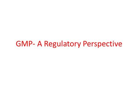 GMP- A Regulatory Perspective. Regulatory Perspective in entering Global Pharma Markets.