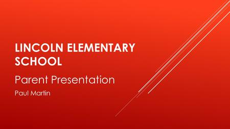 LINCOLN ELEMENTARY SCHOOL Parent Presentation Paul Martin.