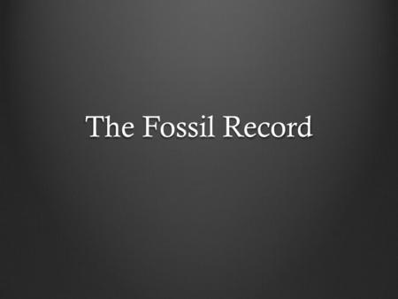 The Fossil Record. Learning Objective I can apply geologic rules to determine the relative age of fossils and rock layers in a geologic column by correctly.