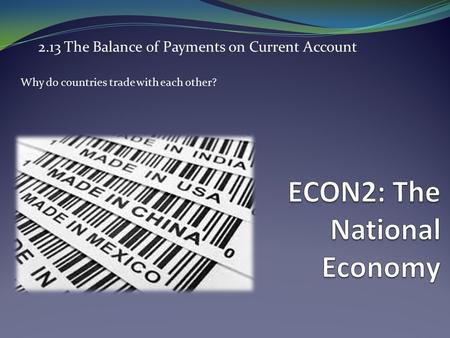 2.13 The Balance of Payments on Current Account Why do countries trade with each other?