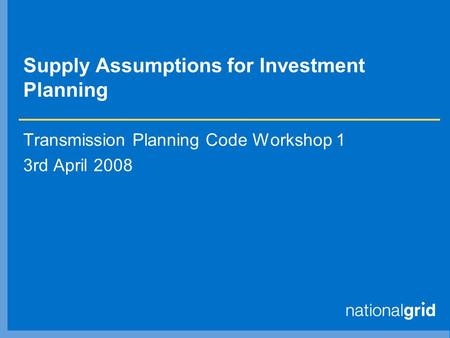 Supply Assumptions for Investment Planning Transmission Planning Code Workshop 1 3rd April 2008.