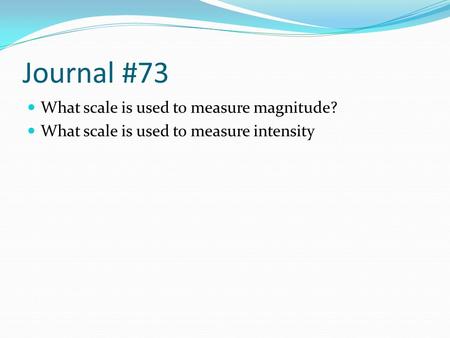 Journal #73 What scale is used to measure magnitude? What scale is used to measure intensity.