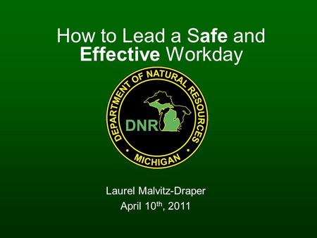 How to Lead a Safe and Effective Workday Laurel Malvitz-Draper April 10 th, 2011.