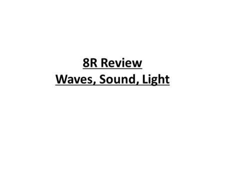8R Review Waves, Sound, Light. 1. What do waves carry? Energy 2. What causes all waves? Vibrations 3. What types of waves require a medium? Identify an.