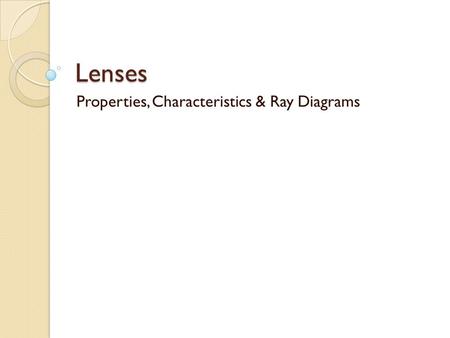 Lenses Properties, Characteristics & Ray Diagrams.